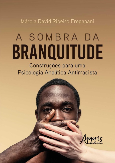 A Sombra da Branquitude: Construções para uma Psicologia Analítica Antirracista - Márcia David Ribeiro Fregapani