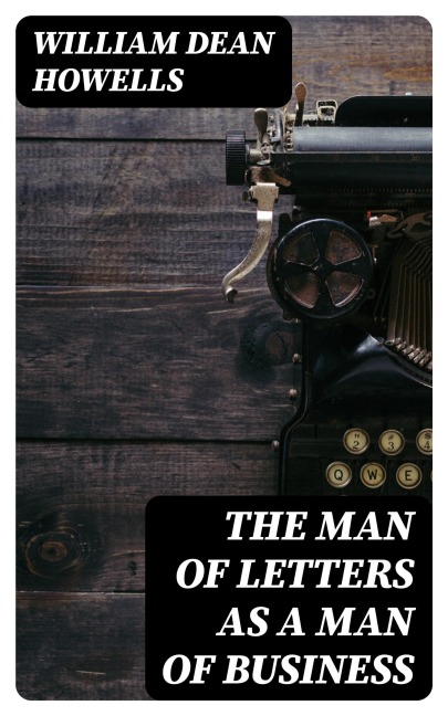 The Man of Letters as a Man of Business - William Dean Howells