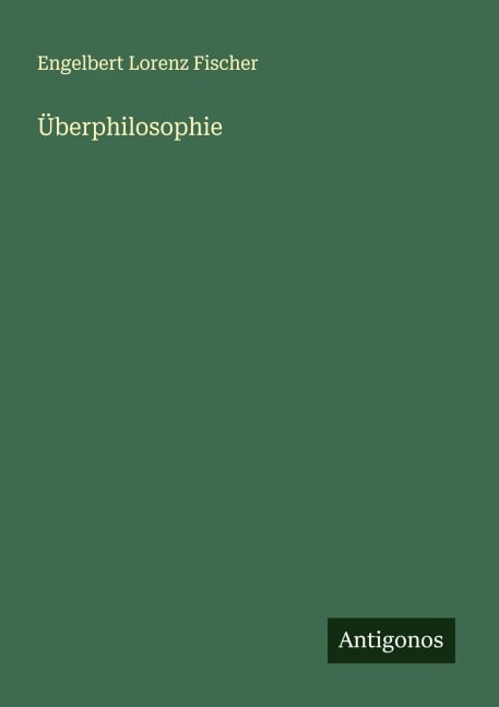 Überphilosophie - Engelbert Lorenz Fischer