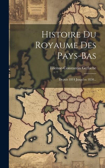 Histoire Du Royaume Des Pays-bas: Depuis 1814 Jusqu'en 1850... - 