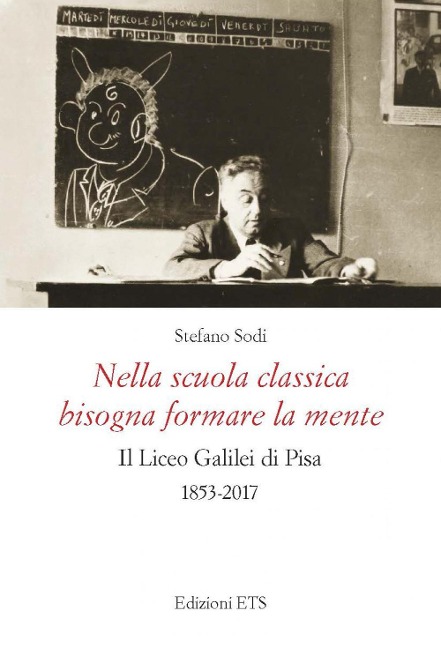 Nella scuola classica bisogna formare la mente. Il Liceo Galilei di Pisa (1853-2017) - Stefano Sodi