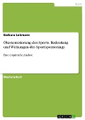 Ökonomisierung des Sports. Bedeutung und Wirkungen des Sportsponsorings - Barbara Lohmann