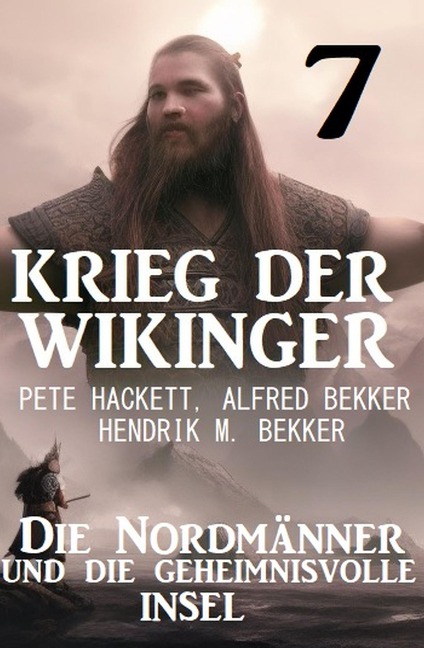 ¿Krieg der Wikinger 7: Die Nordmänner und die geheimnisvolle Insel - Pete Hackett, Alfred Bekker, Hendrik M. Bekker