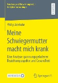 Meine Schwiegermutter macht mich krank - Philip Adebahr