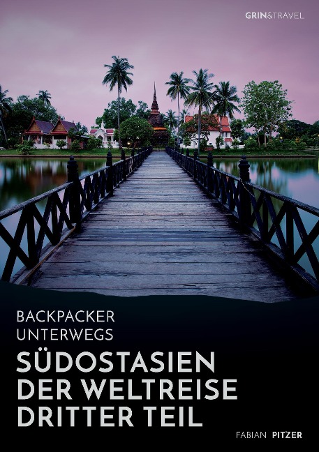 Backpacker unterwegs: Südostasien - Der Weltreise dritter Teil: Thailand, Laos, China, Vietnam, Kambodscha und Myanmar - Fabian Pitzer