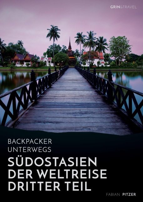 Backpacker unterwegs: Südostasien - Der Weltreise dritter Teil: Thailand, Laos, China, Vietnam, Kambodscha und Myanmar - Fabian Pitzer