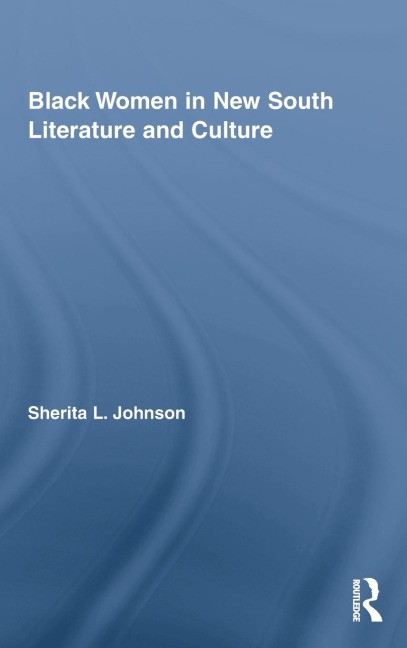 Black Women in New South Literature and Culture - Sherita L. Johnson