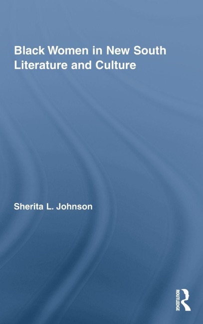 Black Women in New South Literature and Culture - Sherita L. Johnson