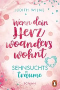 Wenn dein Herz woanders wohnt - Sehnsuchtsträume - Judith Wilms