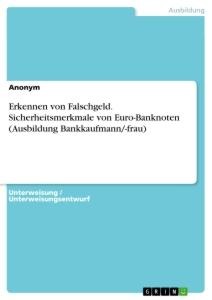 Erkennen von Falschgeld. Sicherheitsmerkmale von Euro-Banknoten (Ausbildung Bankkaufmann/-frau) - Anonym