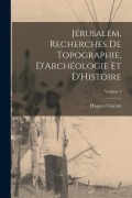 Cover-Bild zum Titel 'Jérusalem, Recherches De Topographie, D'Archéologie Et D'Histoire; Volume 1' von 'Hugues Vincent'