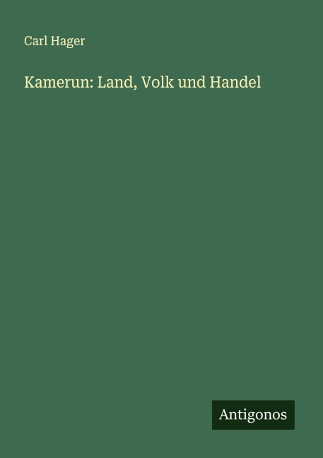 Kamerun: Land, Volk und Handel - Carl Hager