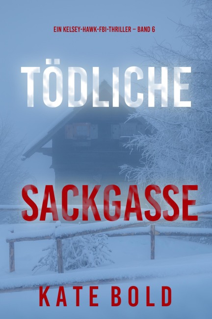 Tödliche Sackgasse (Ein Kelsey-Hawk-FBI-Thriller - Band 6) - Kate Bold