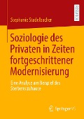 Soziologie des Privaten in Zeiten fortgeschrittener Modernisierung - Stephanie Stadelbacher