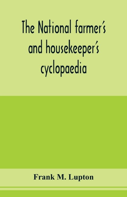 The national farmer's and housekeeper's cyclopaedia - Frank M. Lupton