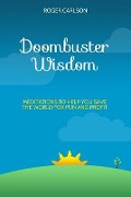 Doombuster Wisdom: Meditations to Help You Save the World for Fun and Profit - Roger Carlson