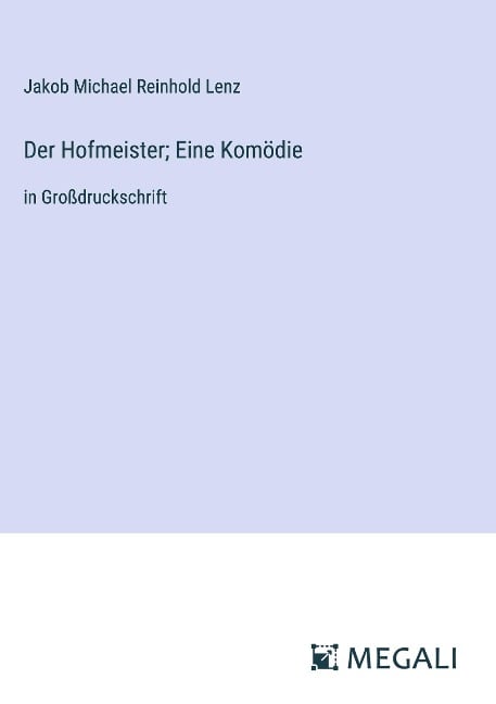 Der Hofmeister; Eine Komödie - Jakob Michael Reinhold Lenz