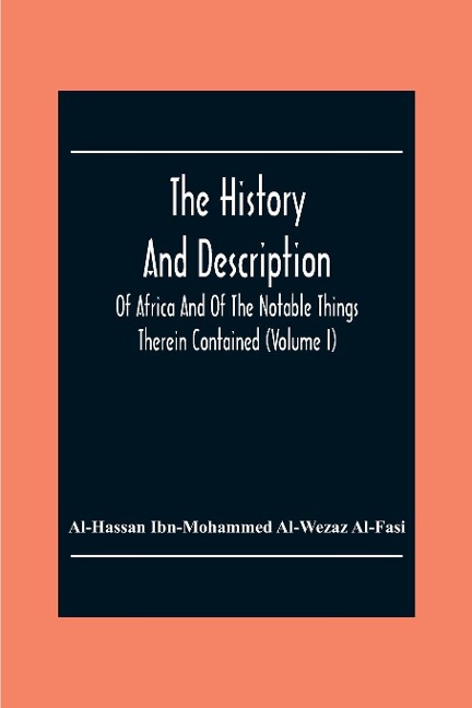 The History And Description Of Africa And Of The Notable Things Therein Contained (Volume I) - Al-Hassan Ibn-Mohammed Al-Wezaz Al-Fasi