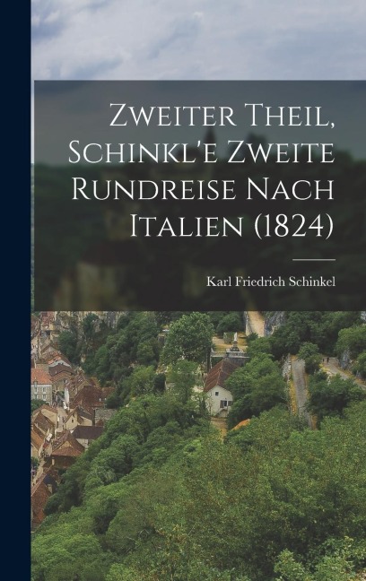 Zweiter Theil, Schinkl'e zweite Rundreise nach Italien (1824) - Karl Friedrich Schinkel