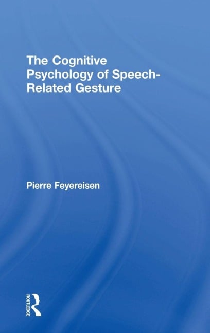 The Cognitive Psychology of Speech-Related Gesture - Pierre Feyereisen