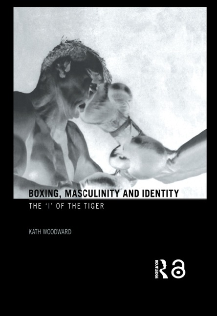 Boxing, Masculinity and Identity - Kath Woodward