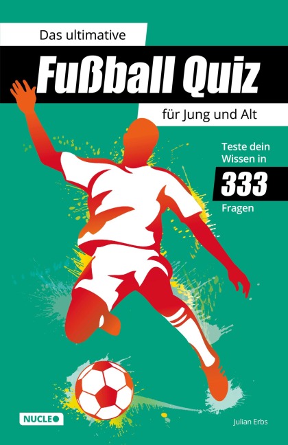 Das ultimative Fußball Quiz für Jung und Alt: Teste dein Wissen in 333 Fragen - Julian Erbs
