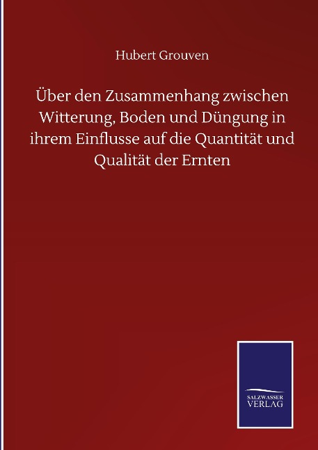 Über den Zusammenhang zwischen Witterung, Boden und Düngung in ihrem Einflusse auf die Quantität und Qualität der Ernten - Hubert Grouven