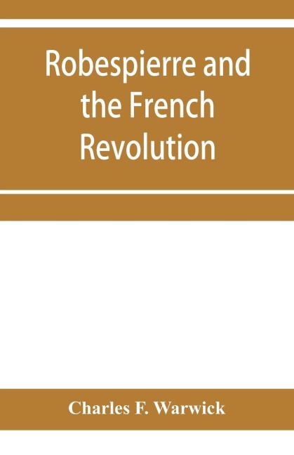 Robespierre and the French revolution - Charles F. Warwick