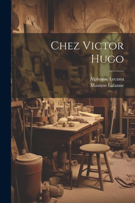 Chez Victor Hugo - Maxime Lalanne, Alphonse Lecanu