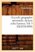 Cover-Bild zum Titel 'Nouvelle Géographie Universelle: La Terre Et Les Hommes. Vol. 5 (Éd.1876-1894)' von 'Elisée Reclus'