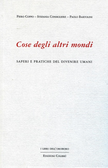 Cose degli altri mondi. Saperi e pratiche del divenire umani - Piero Coppo, Stefania Consigliere, Paolo Bartolini