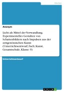 Cover-Bild zum Titel 'Licht als Mittel der Verwandlung. Experimentelles Gestalten von Schattenbildern nach Impulsen aus der zeitgenössischen Kunst (Unterrichtsentwurf, Fach; Kunst, Gesamtschule, Klasse: 9)' von ''