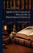Cover-Bild zum Titel 'AbrÃ(c)gÃ(c) Des Usages Et Règles De La Profession D'Avocat' von 'Guillaume Ernest Cresson'