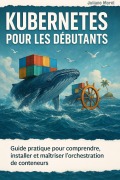 Cover-Bild zum Titel 'Kubernetes pour les Débutants: Guide Pratique pour Comprendre, Installer et Maîtriser l'Orchestration de Conteneurs' von 'Juliano Morel'