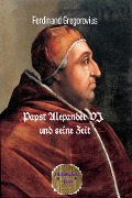 Papst Alexander VI. und seine Zeit - Ferdinand Gregorovius