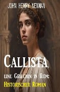 Callista, eine Griechin in Rom: Historischer Roman - John Henry Newman