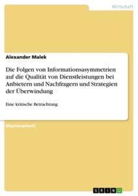 Die Folgen von Informationsasymmetrien auf die Qualität von Dienstleistungen bei Anbietern und Nachfragern und Strategien der Überwindung - Alexander Malek