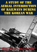 Cover-Bild zum Titel 'Study Of The Aerial Interdiction of Railways During The Korean War' von 'Major Frank J. Merrill Usaf'