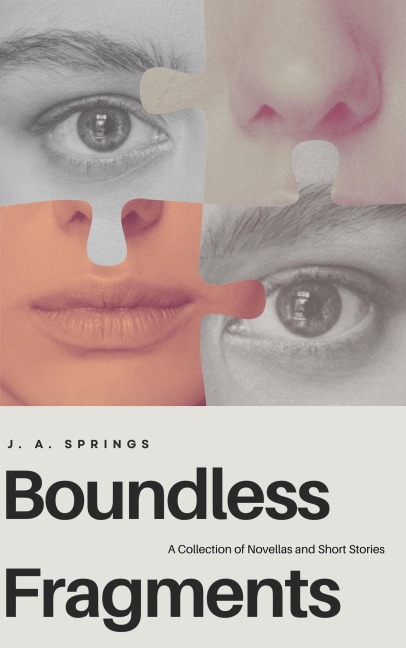 Boundless Fragments: A Collection of Novellas and Short Stories - J. A. Springs
