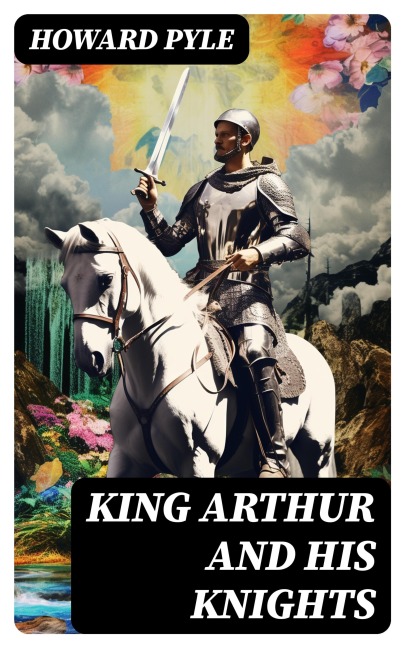 King Arthur and His Knights - Howard Pyle