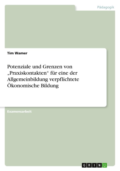 Potenziale und Grenzen von "Praxiskontakten" für eine der Allgemeinbildung verpflichtete Ökonomische Bildung - Tim Wamer