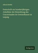 Cover-Bild zum Titel 'Festschrift zur hundertjährigen Jubelfeier der Einweihung des Concertsaales im Gewandhause zu Leipzig' von 'Alfred Dörffel'