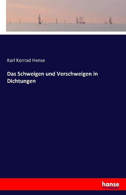 Das Schweigen und Verschweigen in Dichtungen - Karl Konrad Hense