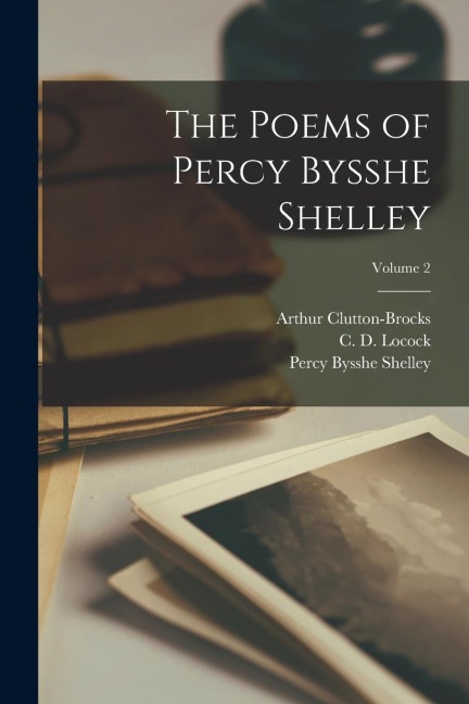The Poems of Percy Bysshe Shelley; Volume 2 - Percy Bysshe Shelley, C. D. B. Locock, Arthur Clutton-Brocks