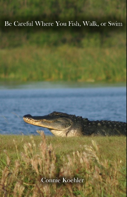 Be Careful Where You Fish, Walk, or Swim - Connie Koehler