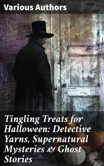 Tingling Treats for Halloween: Detective Yarns, Supernatural Mysteries & Ghost Stories - Mark Twain, William Archer, Daniel Defoe, Cleveland Moffett, Rudyard Kipling