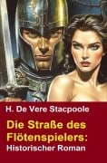 Cover-Bild zum Titel 'Die Straße des Flötenspielers: Historischer Roman' von 'H. De Vere Stacpoole'