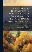 Cover-Bild zum Titel 'La Science Des Personnes De La Cour, D L'Ã(c)pÃ(c)e Et De La Robe, ContinuÃ(c)e Par M. De Limiers, Revue Par P. Massuet' von 'Chevigny, Henri Philippe De Limiers'