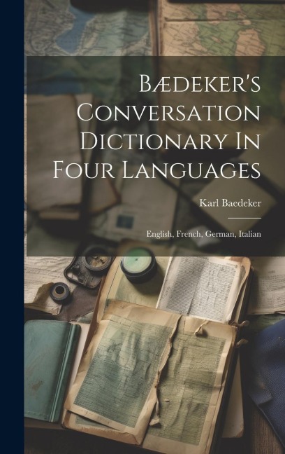 Bædeker's Conversation Dictionary In Four Languages: English, French, German, Italian - Karl Baedeker (Firm)