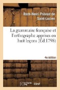 Cover-Bild zum Titel 'La Grammaire Française Et l'Orthographe Apprises En Huit Leçons, 4e Édition' von 'Roch-Henri Prévost de Saint-Lucien'